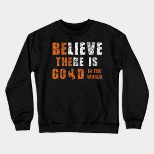 Believe There Is Good In the World Crewneck Sweatshirt